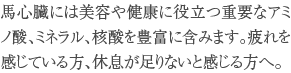 馬心臓には美容や健康に役立つ重要なアミノ酸、ミネラル、核酸を豊富に含みます。疲れを感じている方、休息が足りないと感じる方へ。